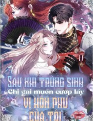 Truyện tranh Sau Khi Trùng Sinh Chị Gái Muốn Cướp Lấy Vị Hôn Phu Của Tôi - TruyenQQ